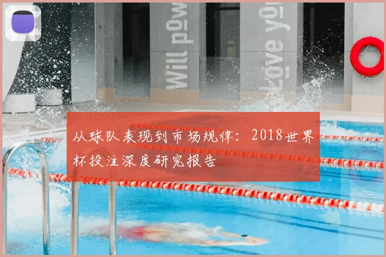 从球队表现到市场规律:2018世界杯投注深度研究报告