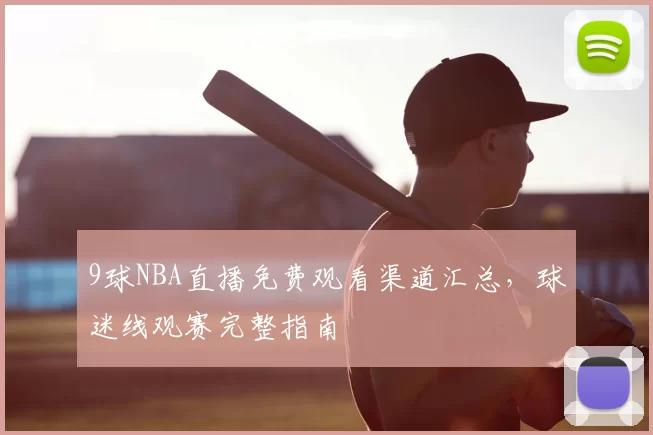 9球NBA直播免费观看渠道汇总,球迷线观赛完整指南