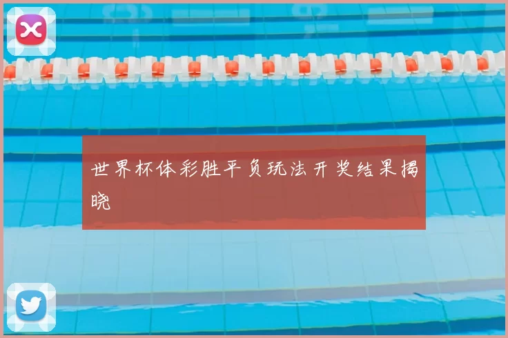 世界杯体彩胜平负玩法开奖结果揭晓