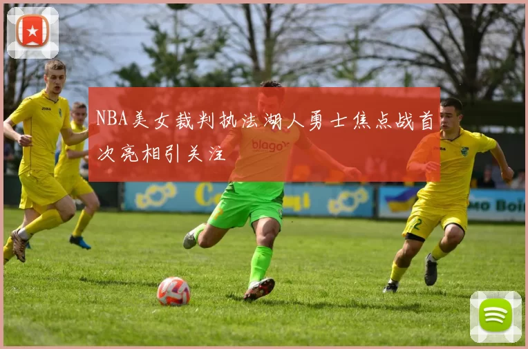 NBA美女裁判执法湖人勇士焦点战首次亮相引关注