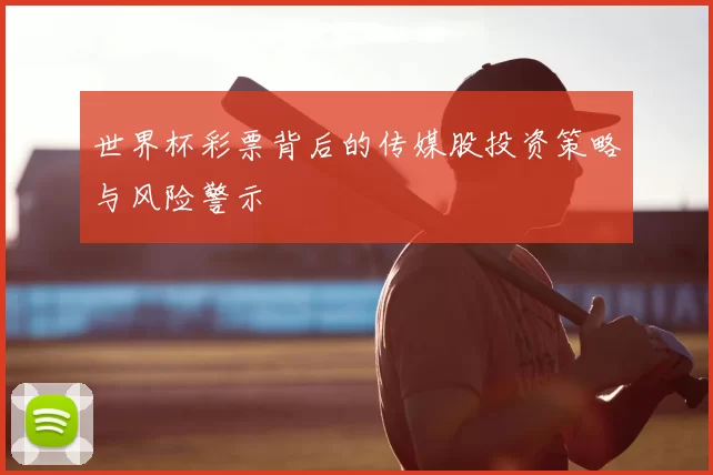 世界杯彩票背后的传媒股投资策略与风险警示