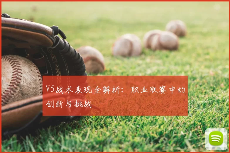 V5战术表现全解析：职业联赛中的创新与挑战
