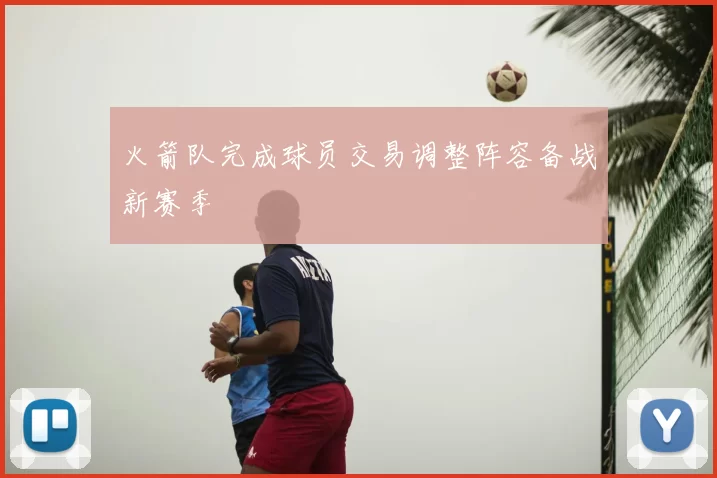 火箭队完成球员交易调整阵容备战新赛季