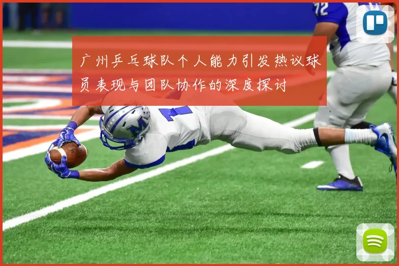 广州乒乓球队个人能力引发热议球员表现与团队协作的深度探讨