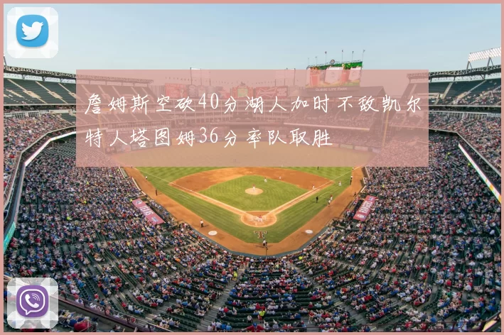 詹姆斯空砍40分湖人加时不敌凯尔特人塔图姆36分率队取胜