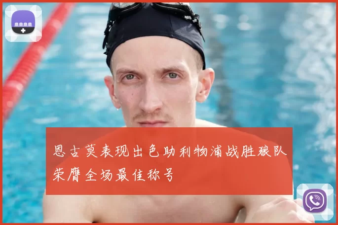 恩古莫表现出色助利物浦战胜狼队荣膺全场最佳称号
