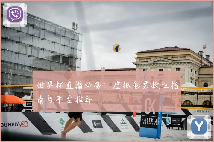 世界杯直播必备：虚拟彩票投注指南与平台推荐