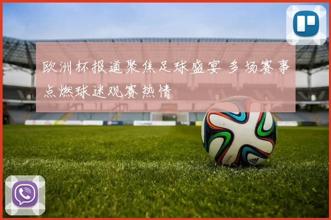欧洲杯报道聚焦足球盛宴 多场赛事点燃球迷观赛热情