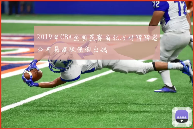 2019年CBA全明星赛南北方对阵阵容公布易建联领衔出战